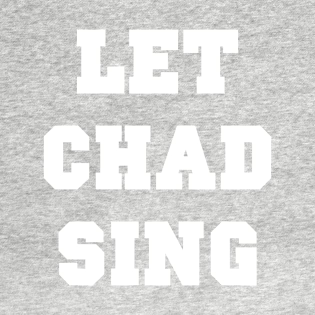 Let Chad Sing by ORabbit